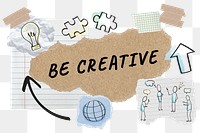 Be creative png word sticker typography, business doodle, paper collage, transparent background