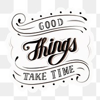 Png good things take time quote sticker calligraphy, transparent background