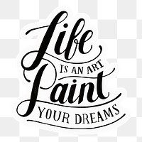 Png life is an art paint your dreams quote sticker calligraphy, transparent background