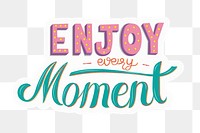 Png enjoy every moment quote sticker calligraphy, transparent background