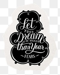 Motivational quote png sticker, Let your dream be bigger than your fears digital sticker, collage element in transparent background