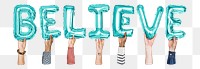 Believe word png, hands holding balloon typography, transparent background