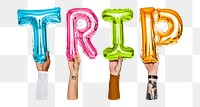 Trip word png, hands holding balloon typography, transparent background