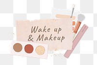 Wake up makeup png word sticker, beauty aesthetic paper collage, transparent background