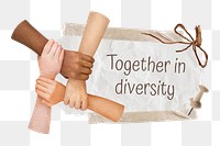 Together in diversity png quote sticker, united hands collage on transparent background