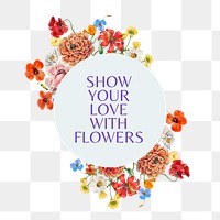 Show your love with flowers png quote, aesthetic flower collage art on transparent background