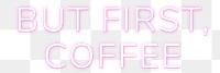 Glowing but first, coffee png neon typography