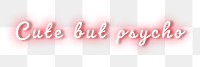 Cute but psycho neon png quote typography