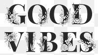 Floral typography png Good Vibes text png feminine font