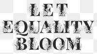 Floral typography png Let Equality Bloom text png feminine font