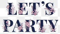Floral typography Let&#39;s Party text png feminine font