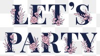 Floral typography Let's Party text png feminine font