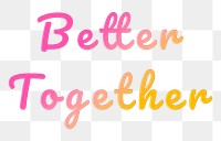 Better together word png clipart doodle colorful hand writing