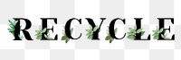 Botanical RECYCLE png word typography