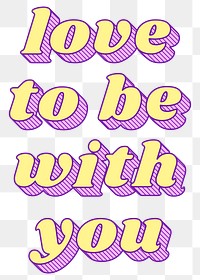 Funky bold style png love  to be with you typography
