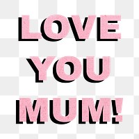 Love you mum! bold word png typography