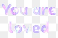 Shiny you are loved png sticker word art holographic pastel font