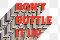 DON&#39;T BOTTLE IT UP layered png retro typography