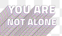 You are not alone layered  message png typography retro word