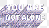 Png You are not alone layered message typography retro word