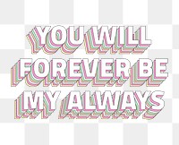 Png You will forever be my always layered message typography retro word