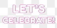 Png 80’s lettering let's celebrate! bold outline neon word art