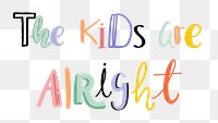 The kids are alright png doodle lettering typography