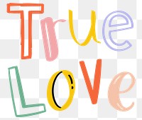 Hand drawn doodle png true love typography