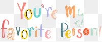 You are my favorite person png word doodle font