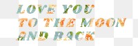 Png love you to the moon and back retro floral pattern typography