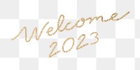 New Year calligraphy png, gold word sticker, welcome 2023, transparent background