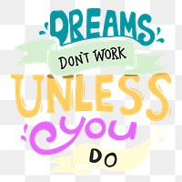 Dreams don't work unless you do png sticker typography