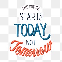 Png the future starts today not tomorrow typography sticker