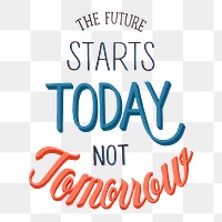 Png the future starts today not tomorrow typography sticker