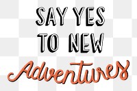 Png say yes to new adventures illustration sticker
