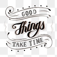 Calligraphy sticker good things take time png