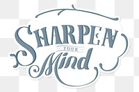 Calligraphy sticker sharpen your mind png