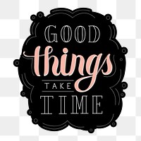 Calligraphy sticker png good things take time