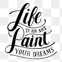 Calligraphy sticker life is an art paint your dreams png