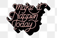 Png calligraphy sticker make it happen today
