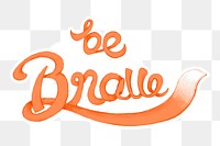 Calligraphy sticker png be brave