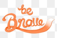 Calligraphy sticker png be brave