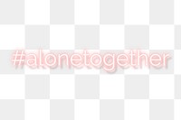Alone together during the coronavirus pandemic neon sign 