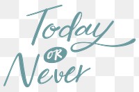 Today or never positive phrase transparent png