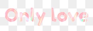 Pastel only love png sticker holographic effect text