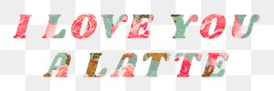 Png I love you a latte retro floral pattern typography