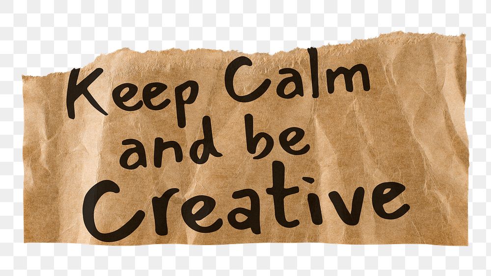 Positive creativity png quote, brown torn paper, keep calm and be creative, transparent background