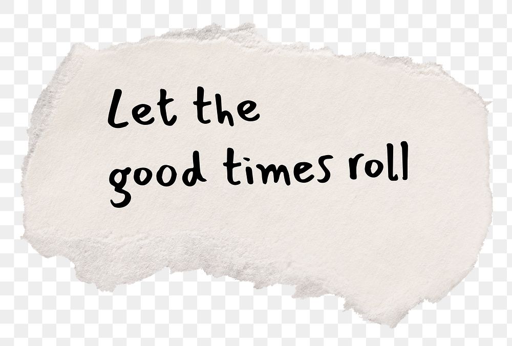 Motivational png quote, DIY torn paper craft, let the good time roll, transparent background
