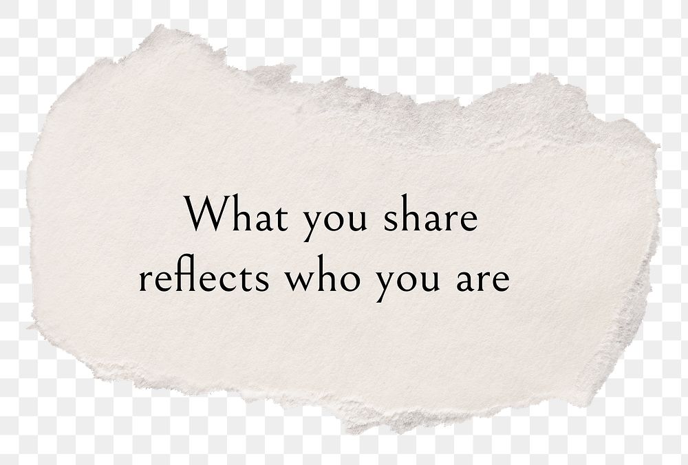 Wise png quote, DIY torn paper with message, what you share reflects who you are, transparent background