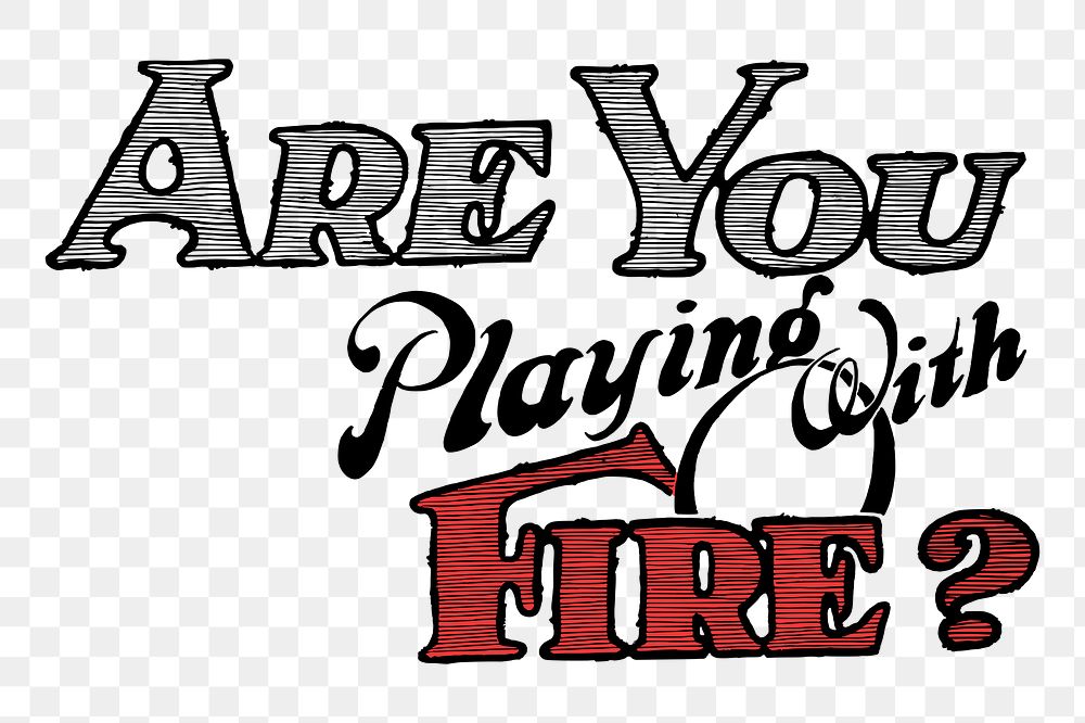 Text png sticker are you playing with fire? illustration, transparent background. Free public domain CC0 image.